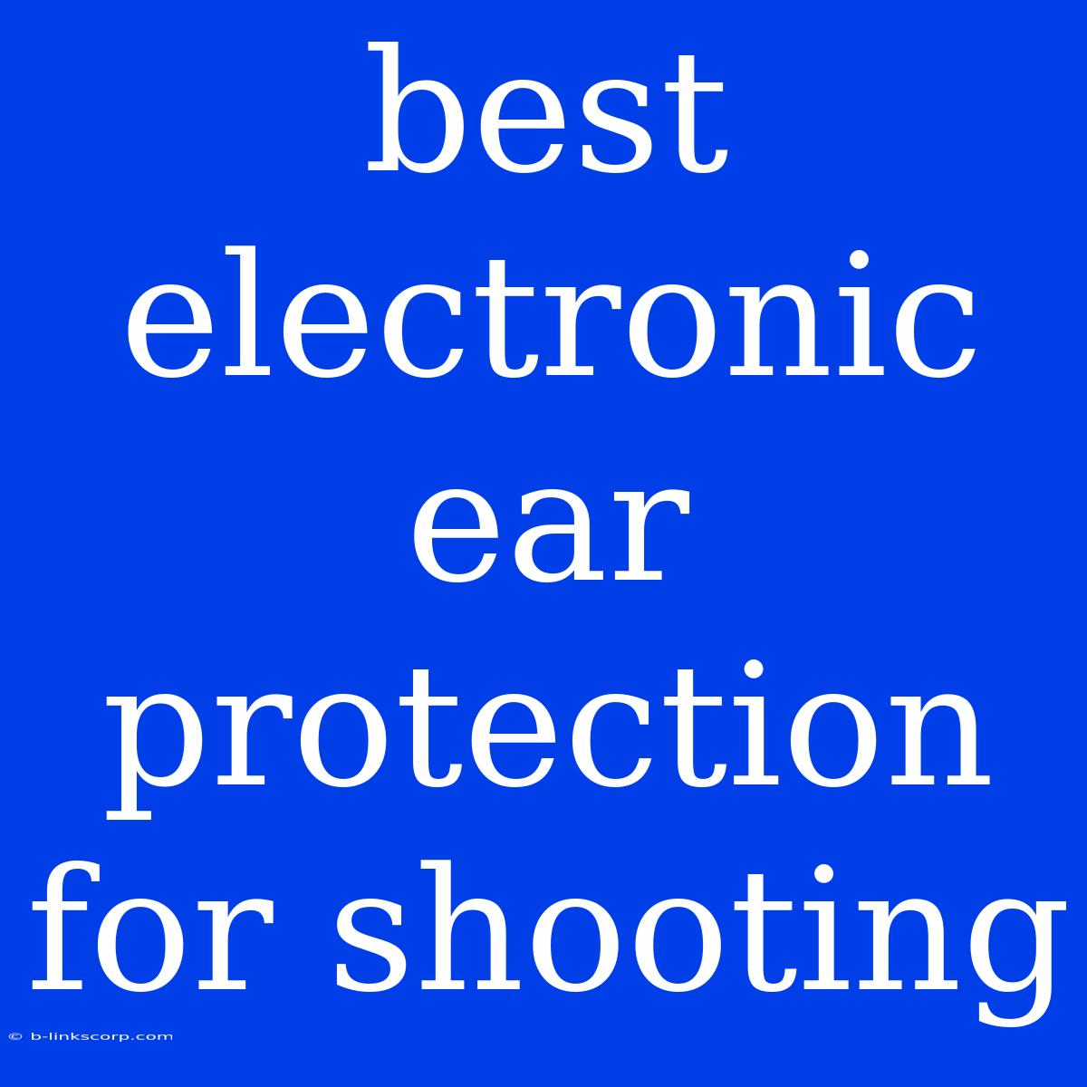 Best Electronic Ear Protection For Shooting