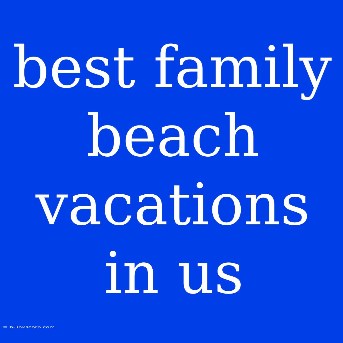 Best Family Beach Vacations In Us