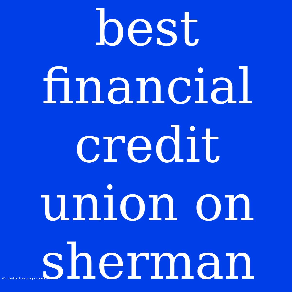 Best Financial Credit Union On Sherman