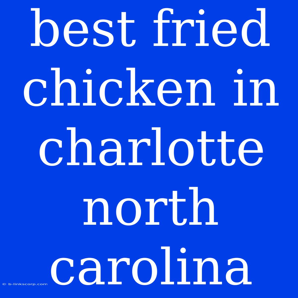 Best Fried Chicken In Charlotte North Carolina