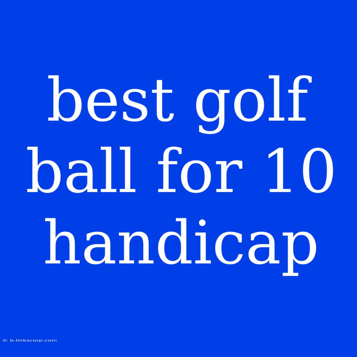 Best Golf Ball For 10 Handicap