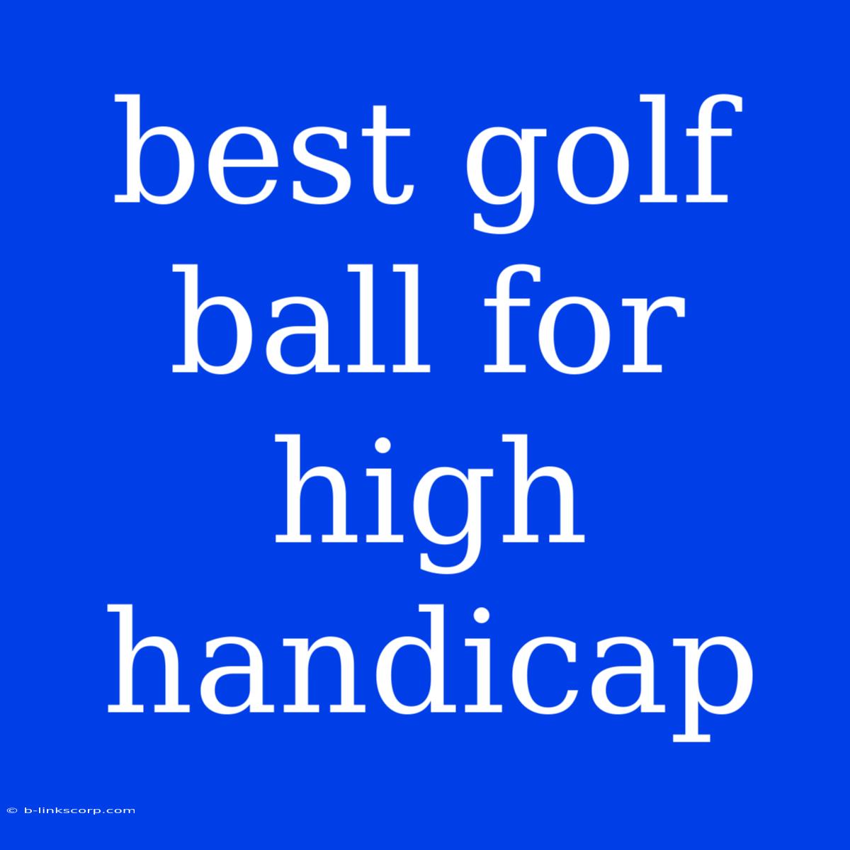 Best Golf Ball For High Handicap