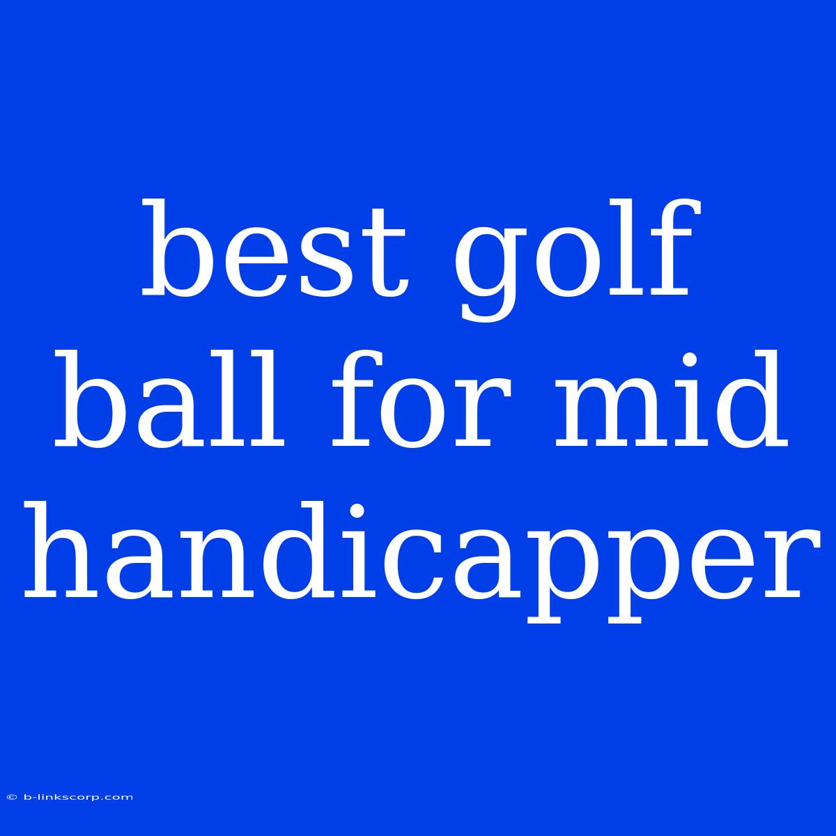 Best Golf Ball For Mid Handicapper