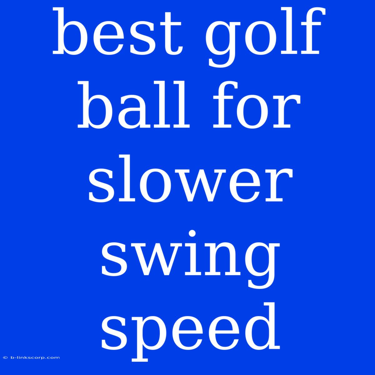 Best Golf Ball For Slower Swing Speed