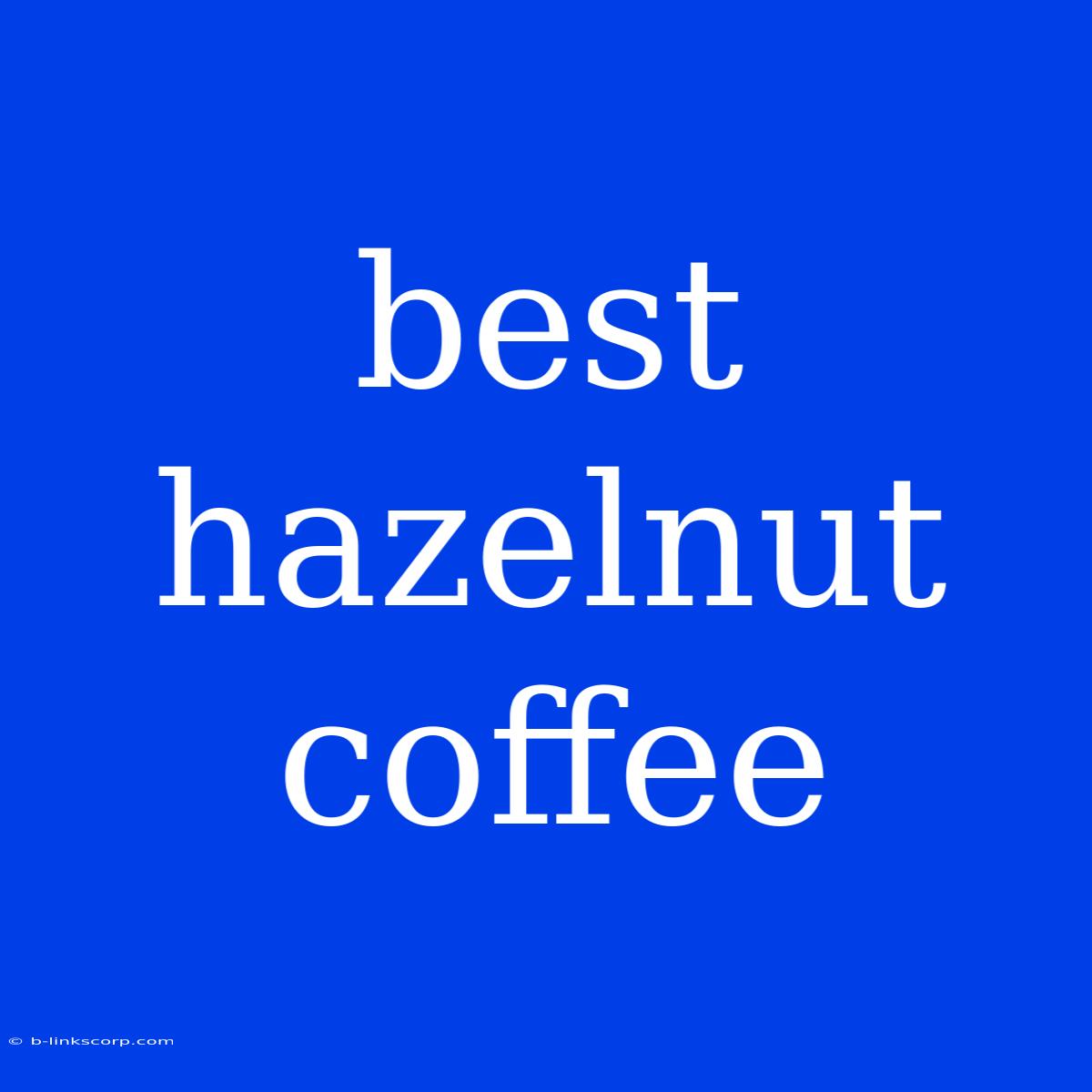 Best Hazelnut Coffee