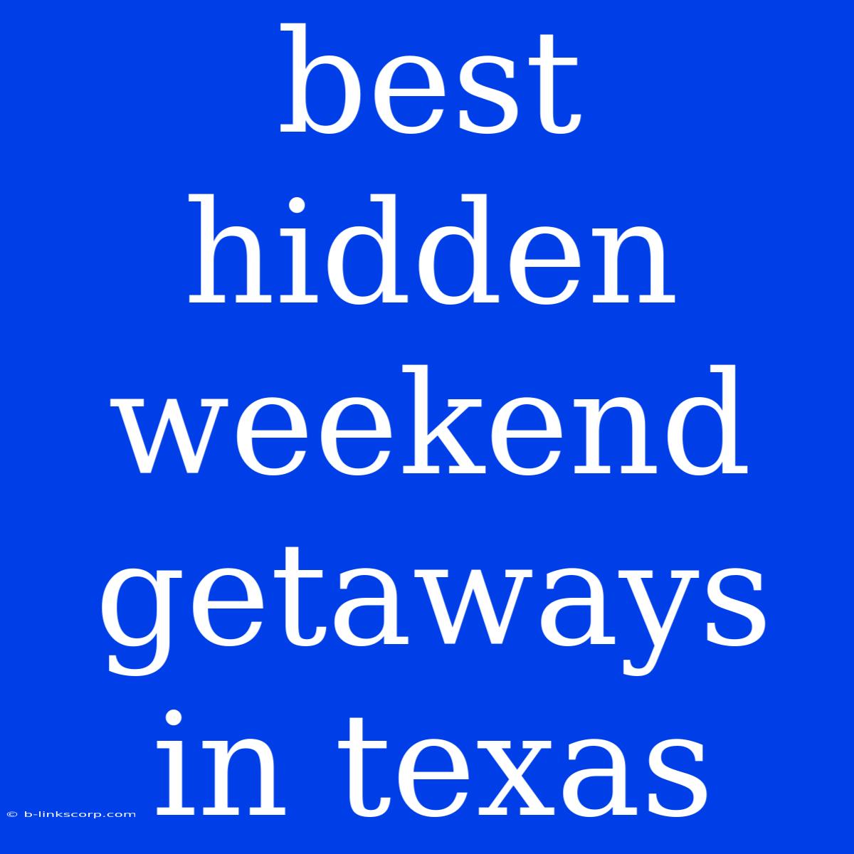 Best Hidden Weekend Getaways In Texas