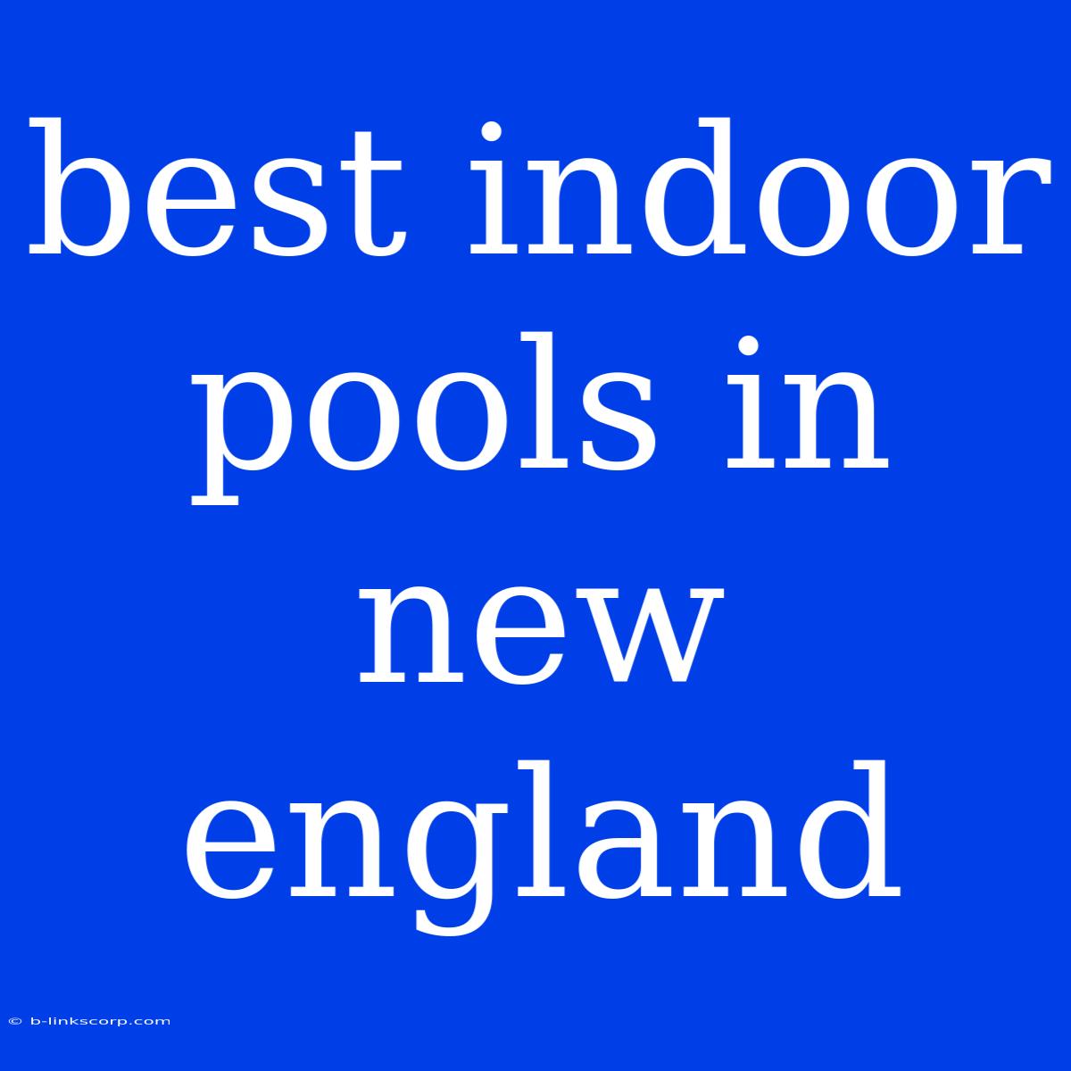 Best Indoor Pools In New England