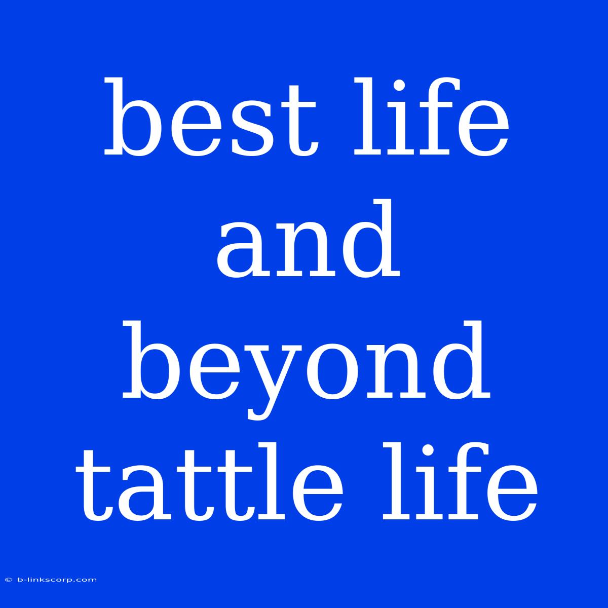 Best Life And Beyond Tattle Life