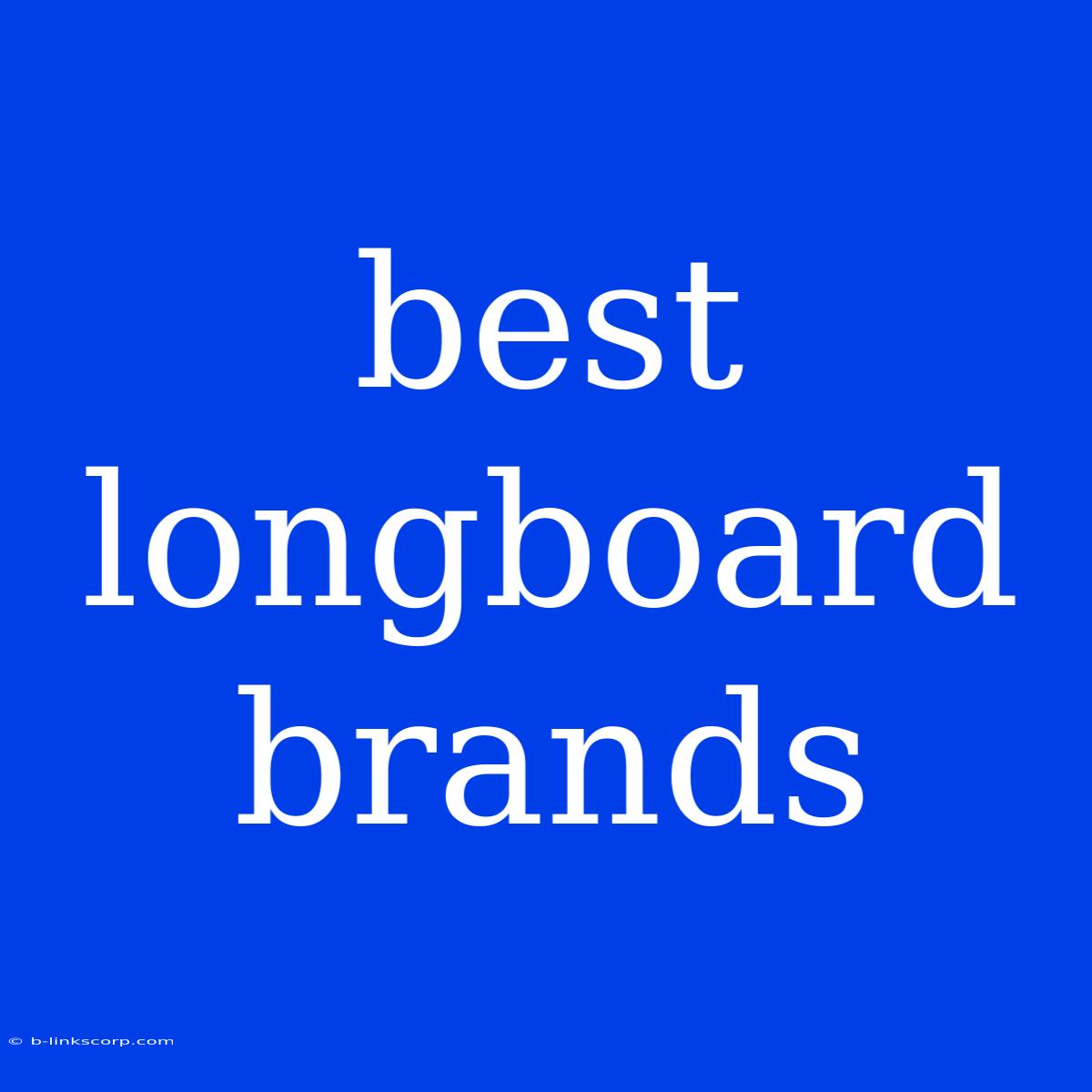 Best Longboard Brands