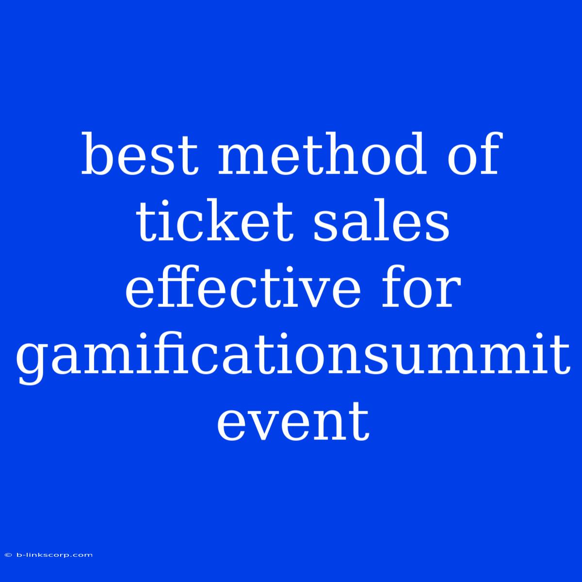 Best Method Of Ticket Sales Effective For Gamificationsummit Event