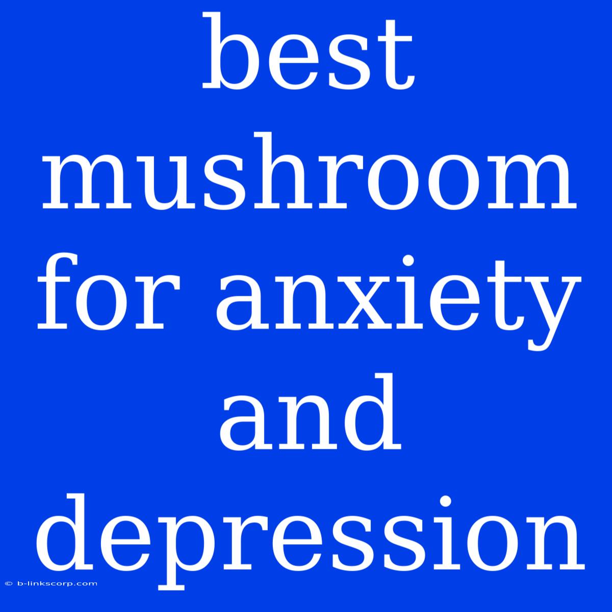 Best Mushroom For Anxiety And Depression