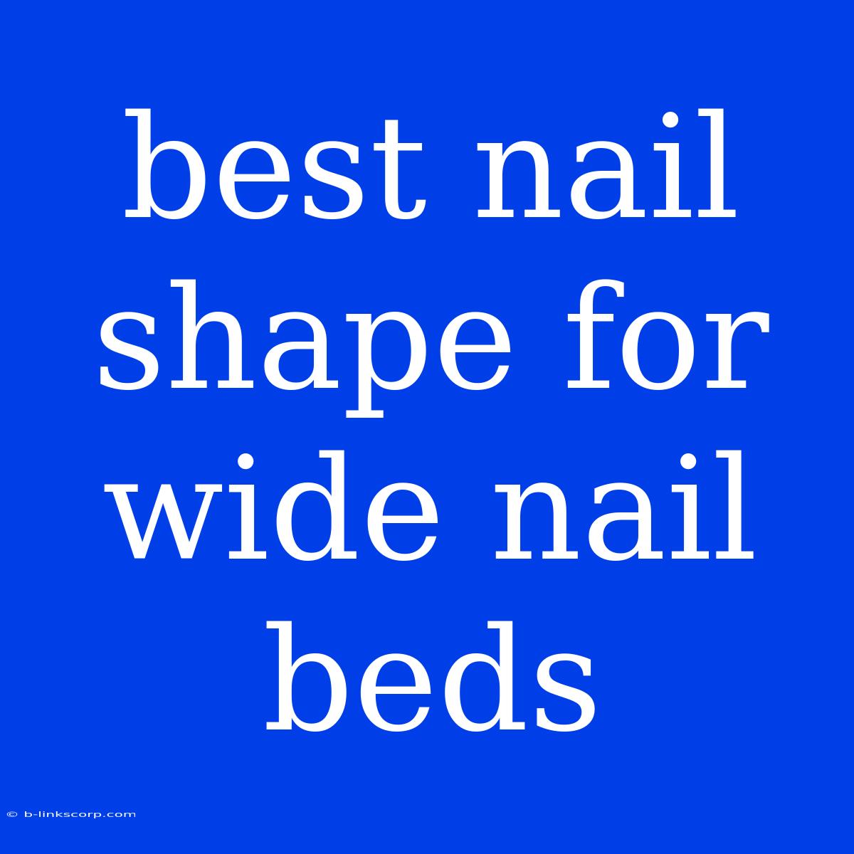 Best Nail Shape For Wide Nail Beds