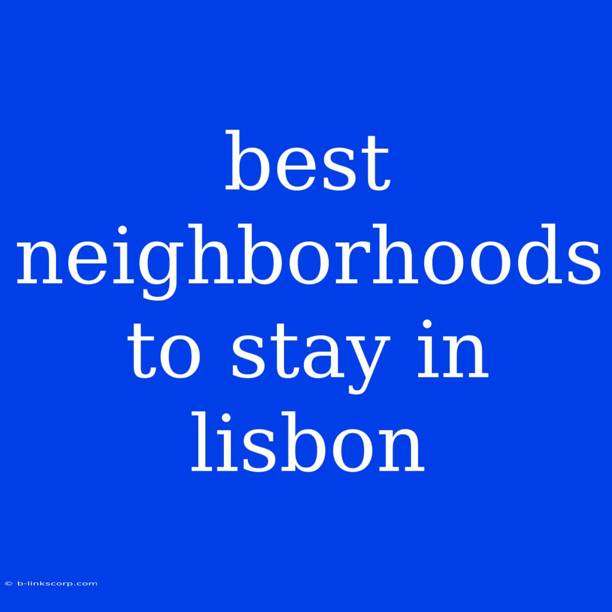 Best Neighborhoods To Stay In Lisbon