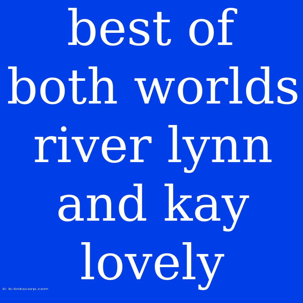 Best Of Both Worlds River Lynn And Kay Lovely