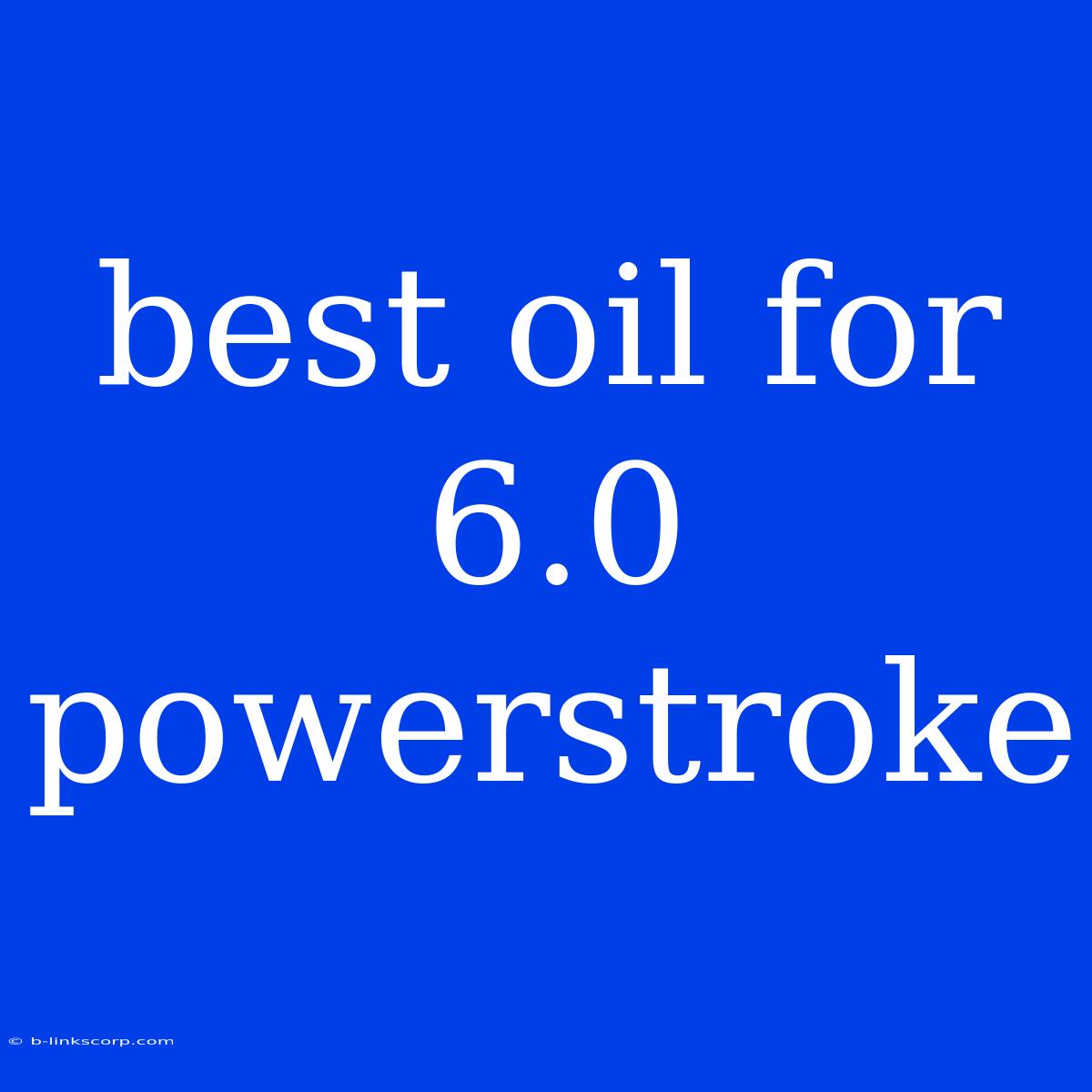 Best Oil For 6.0 Powerstroke