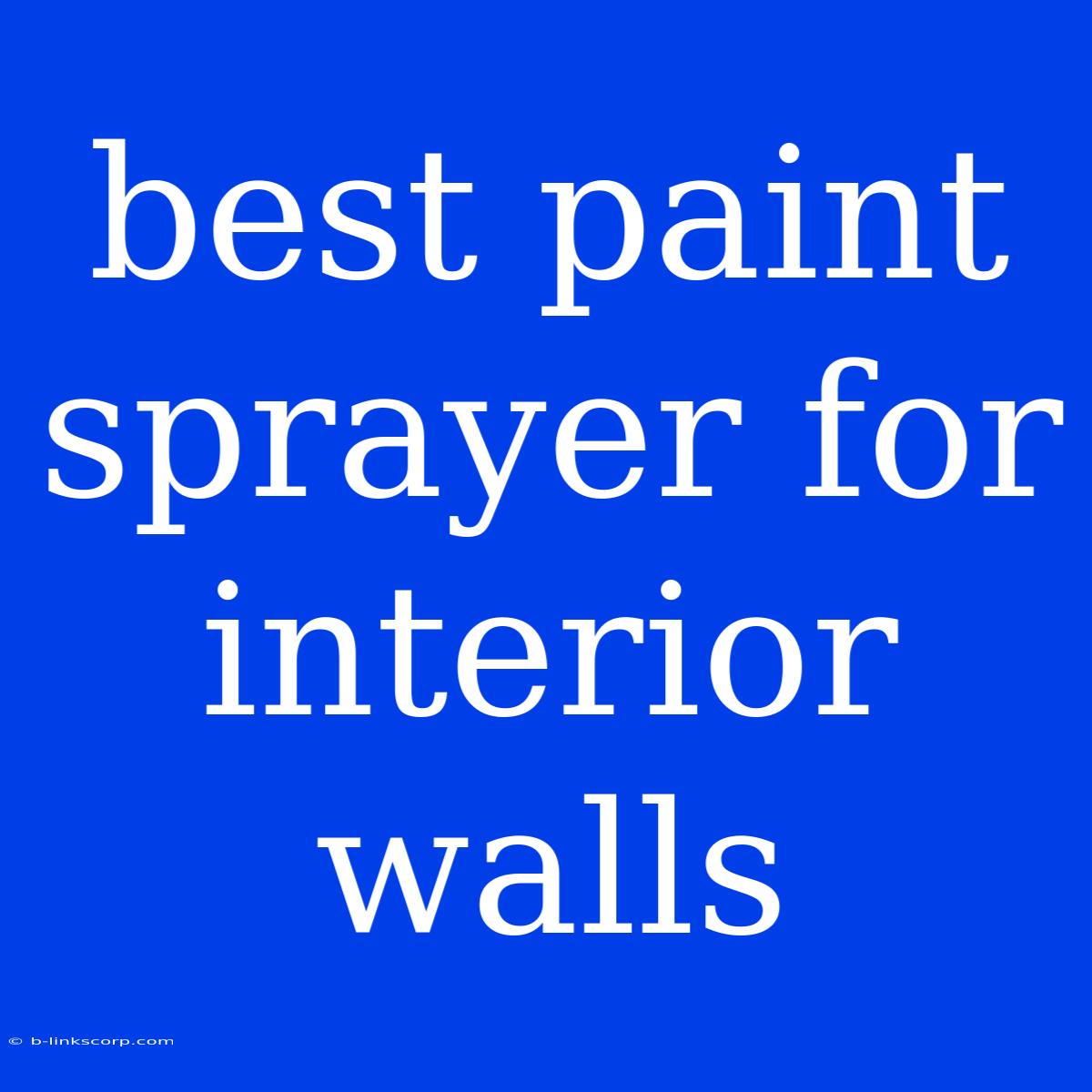 Best Paint Sprayer For Interior Walls