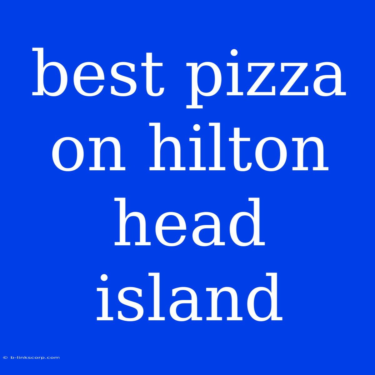 Best Pizza On Hilton Head Island