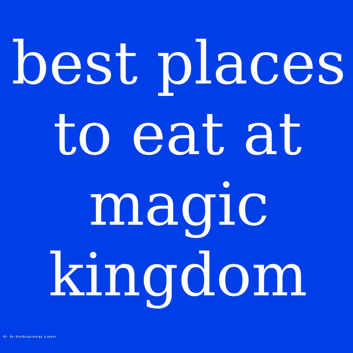 Best Places To Eat At Magic Kingdom