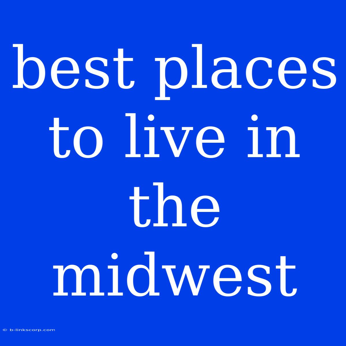 Best Places To Live In The Midwest