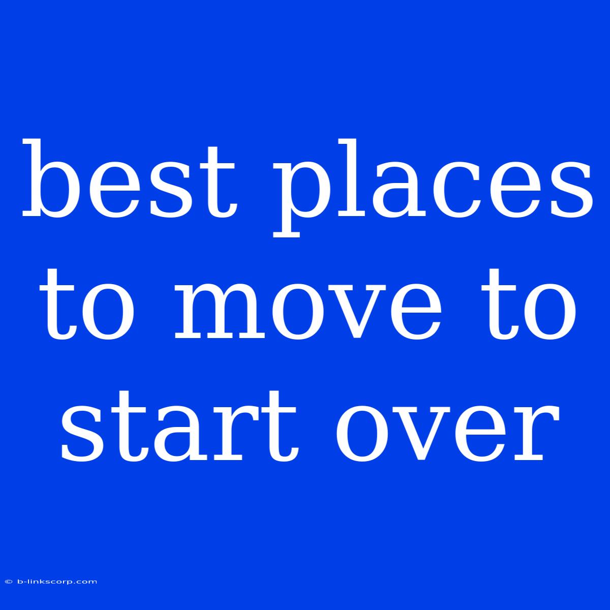 Best Places To Move To Start Over