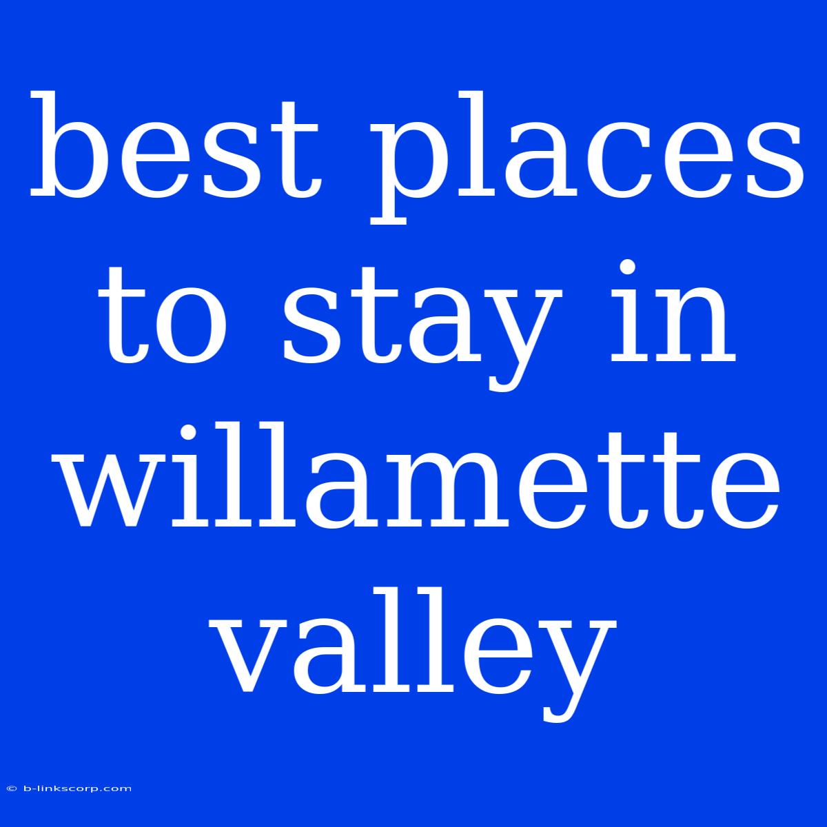 Best Places To Stay In Willamette Valley