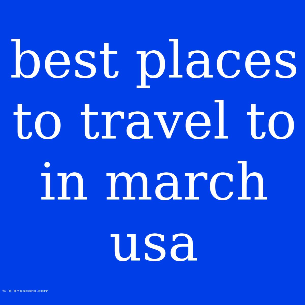 Best Places To Travel To In March Usa