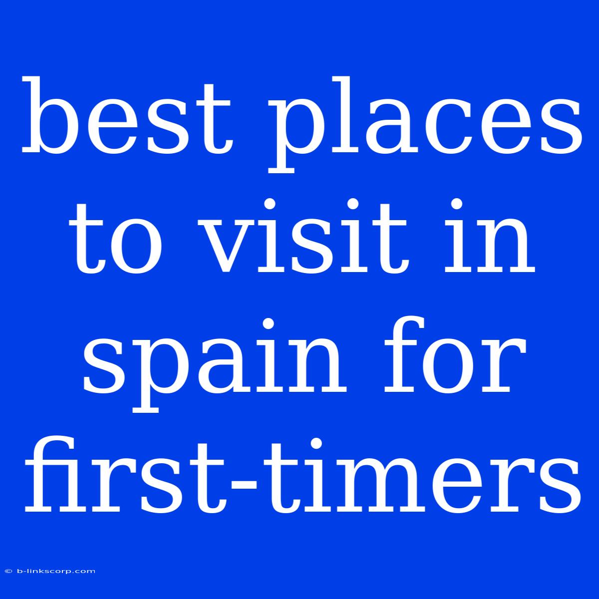 Best Places To Visit In Spain For First-timers