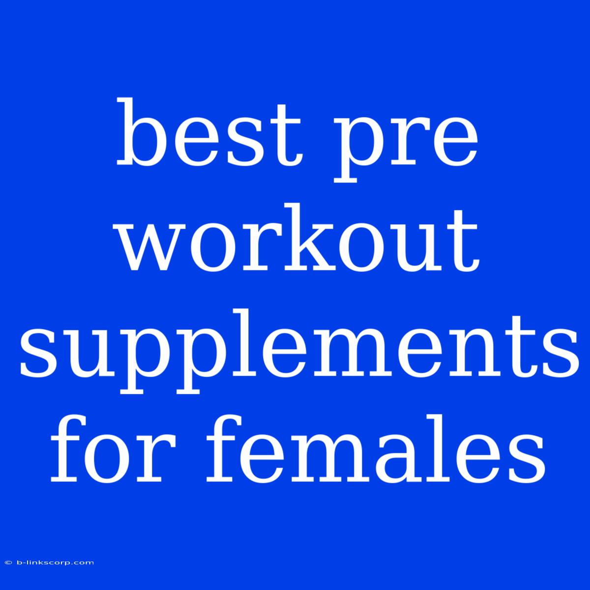 Best Pre Workout Supplements For Females