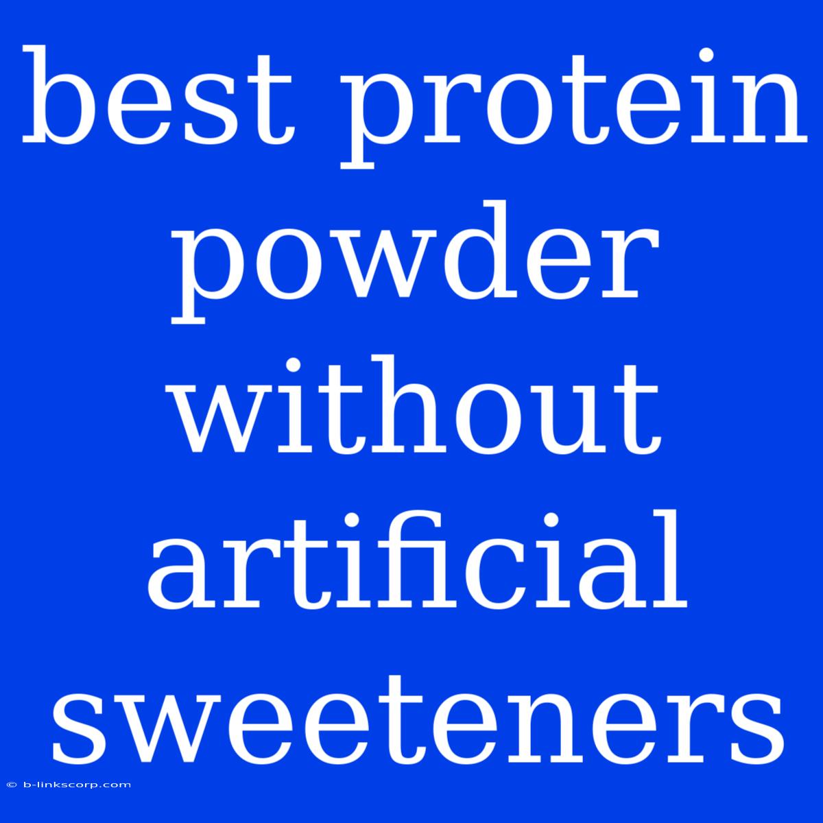 Best Protein Powder Without Artificial Sweeteners