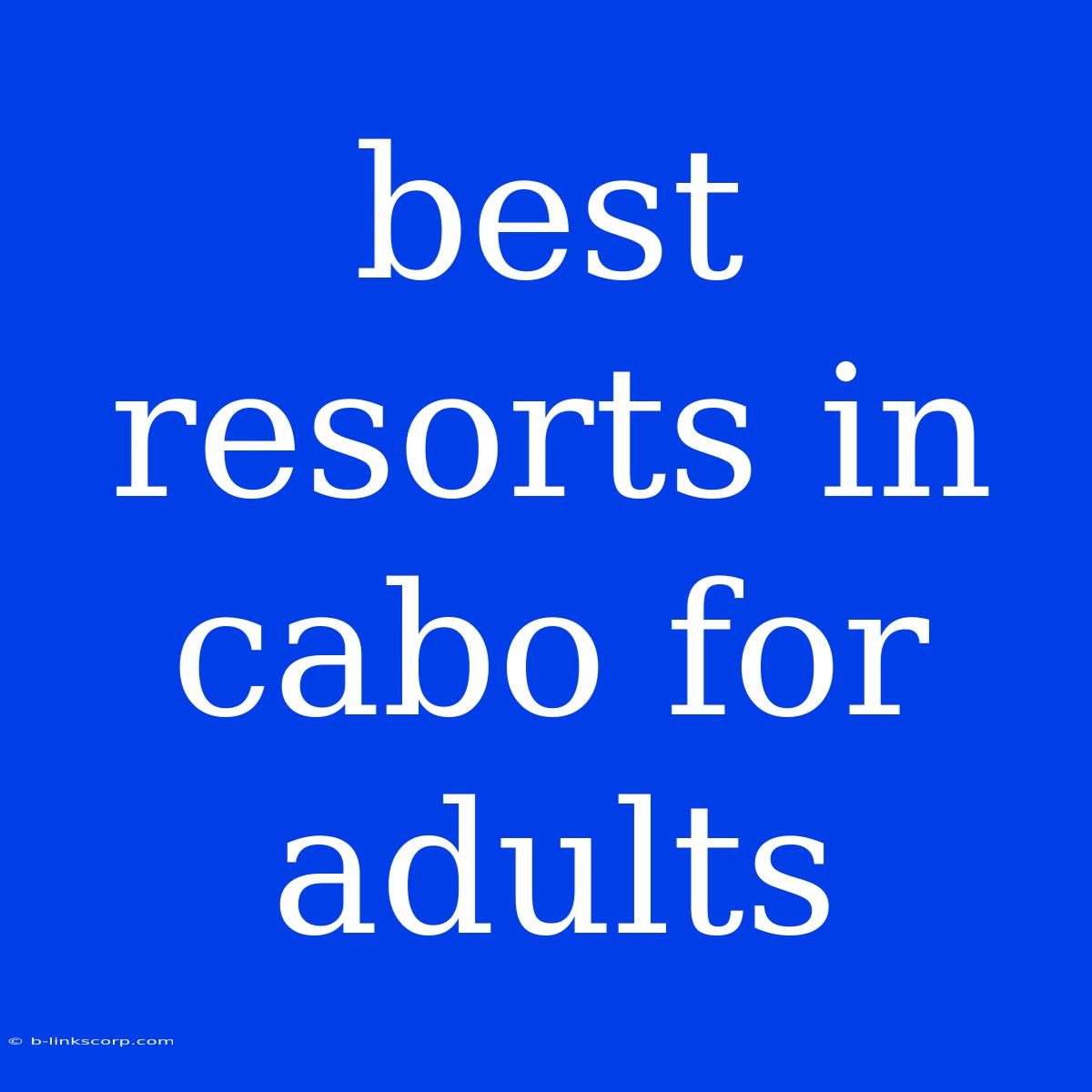 Best Resorts In Cabo For Adults