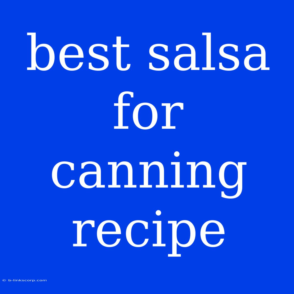 Best Salsa For Canning Recipe