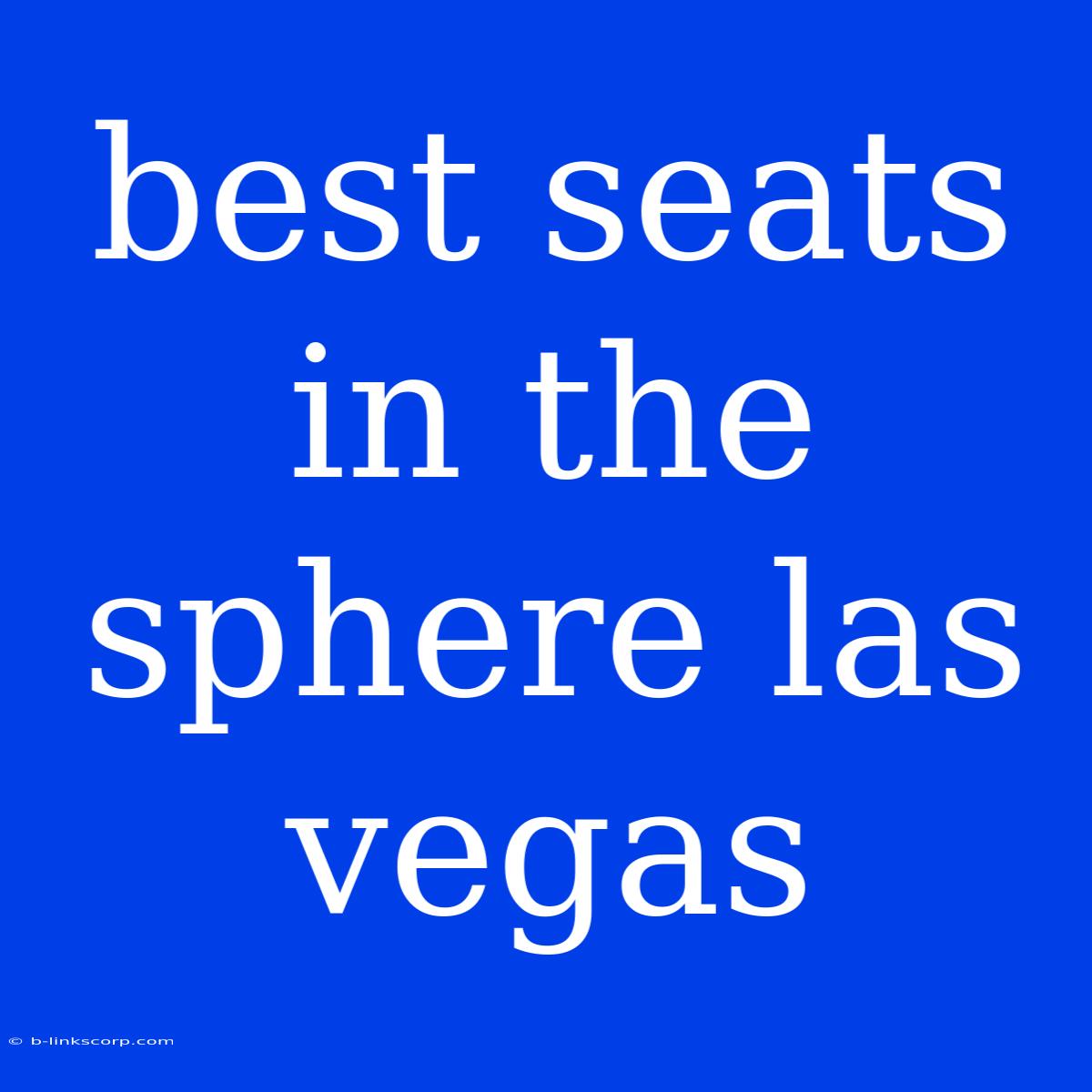 Best Seats In The Sphere Las Vegas