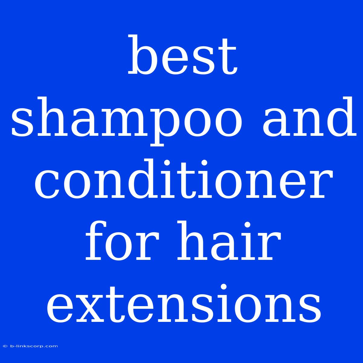 Best Shampoo And Conditioner For Hair Extensions