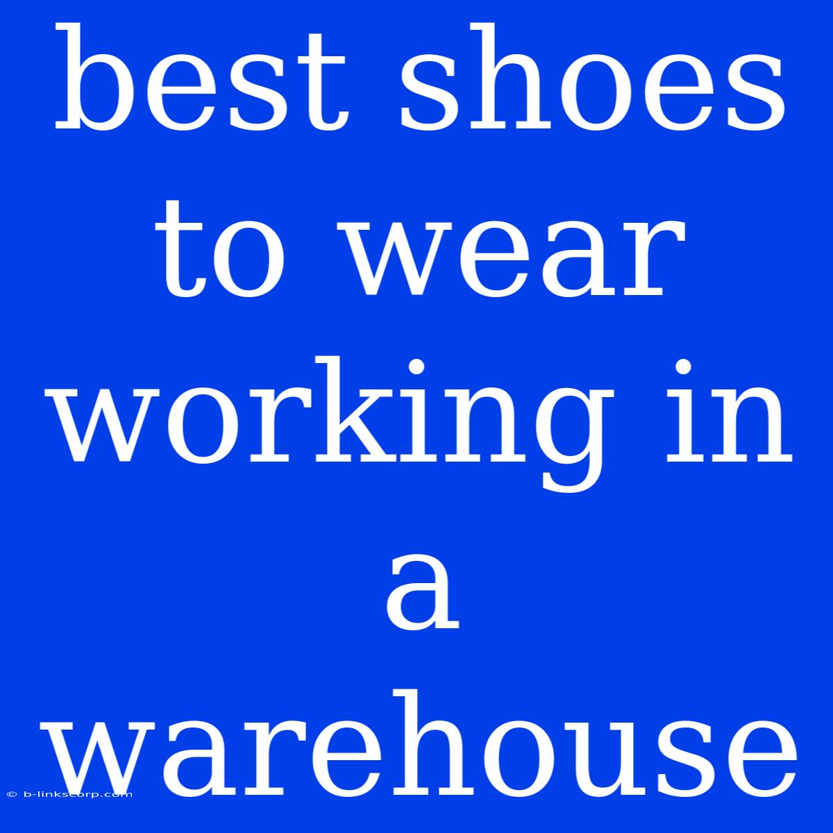 Best Shoes To Wear Working In A Warehouse