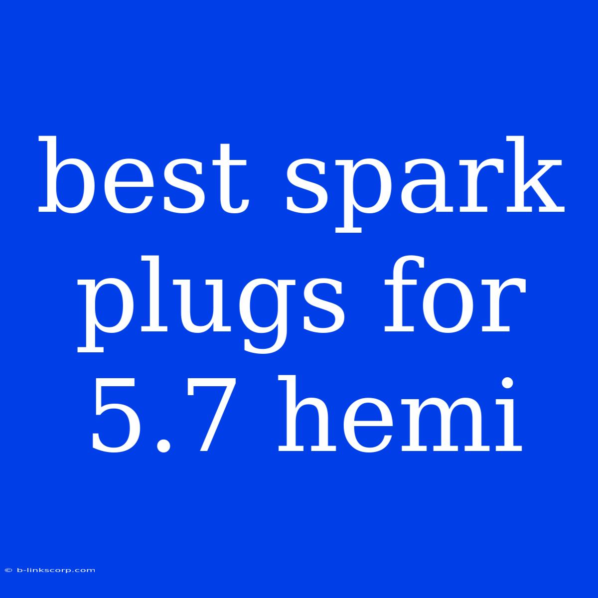 Best Spark Plugs For 5.7 Hemi