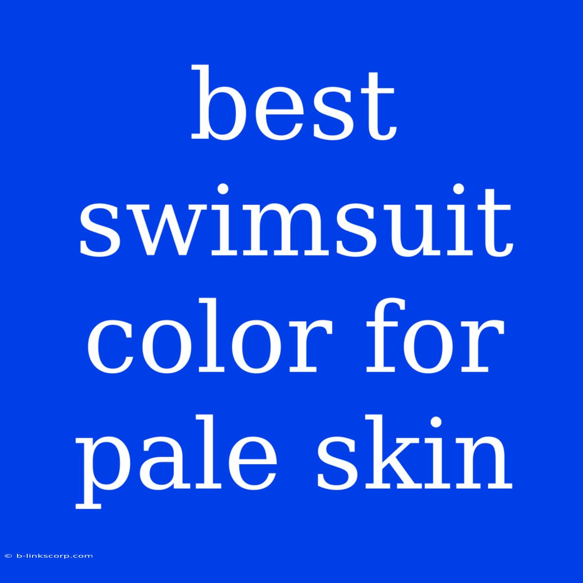 Best Swimsuit Color For Pale Skin