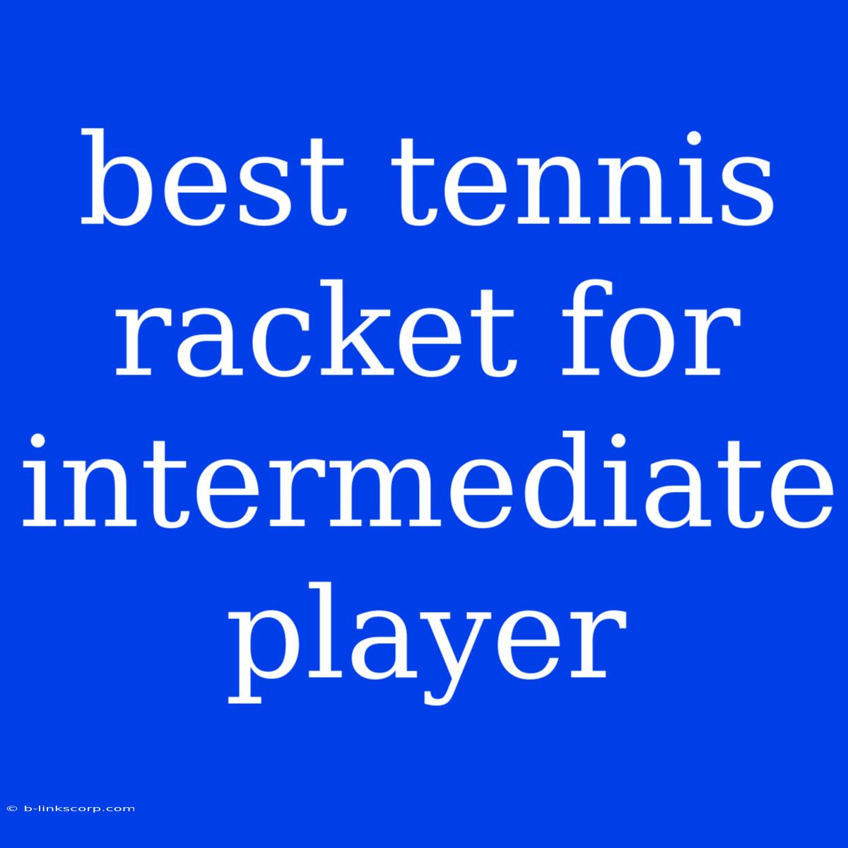 Best Tennis Racket For Intermediate Player