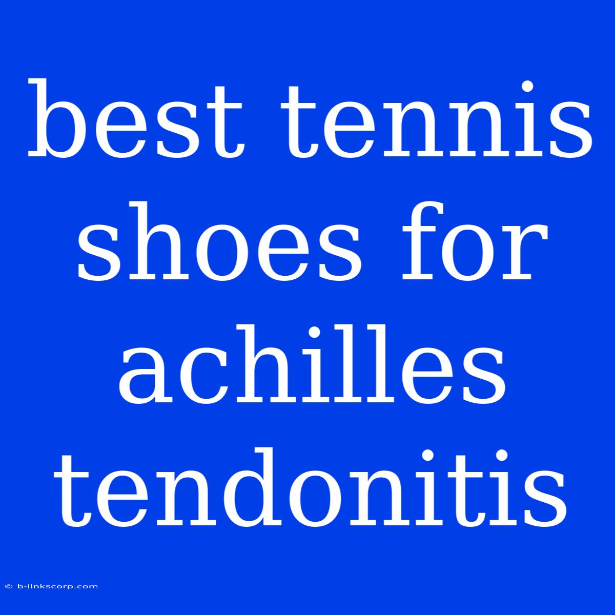 Best Tennis Shoes For Achilles Tendonitis