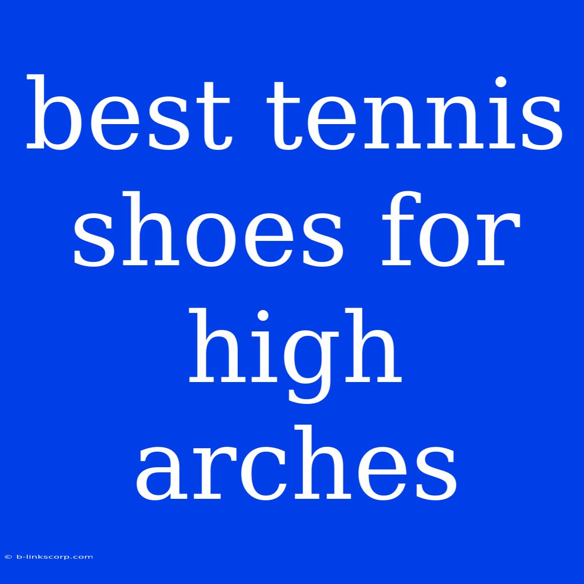 Best Tennis Shoes For High Arches