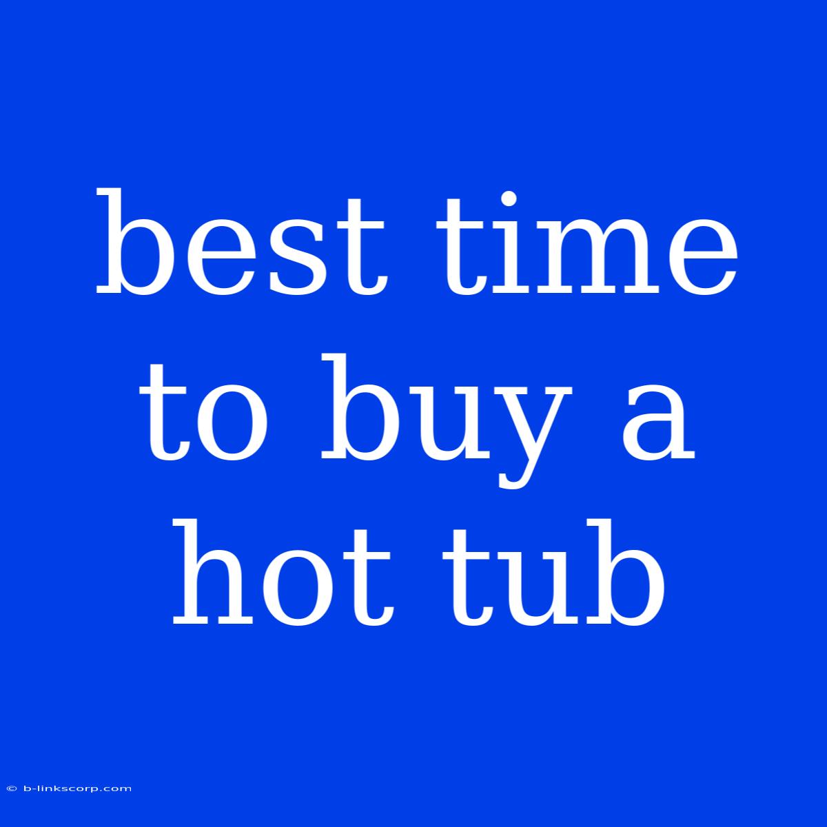 Best Time To Buy A Hot Tub