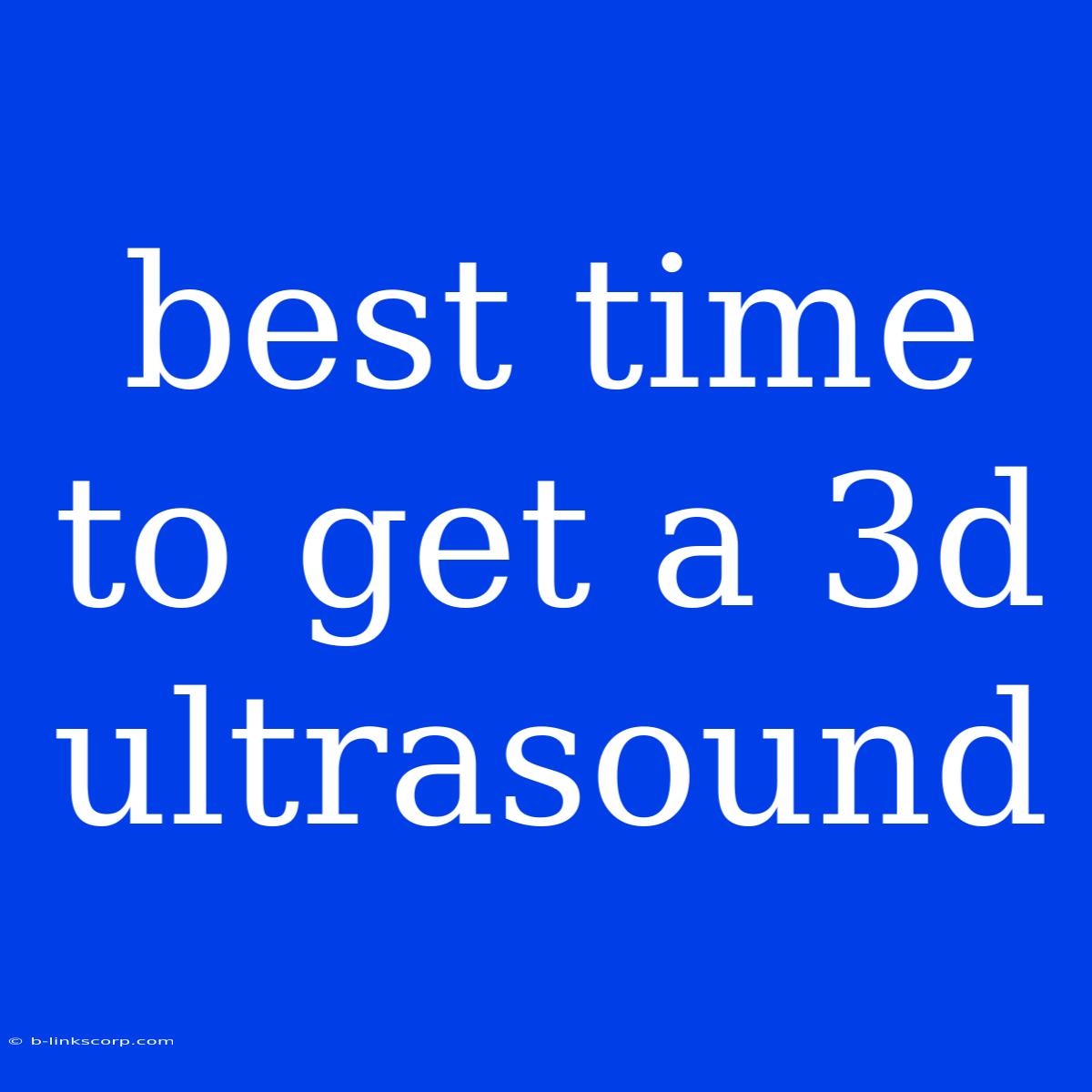 Best Time To Get A 3d Ultrasound