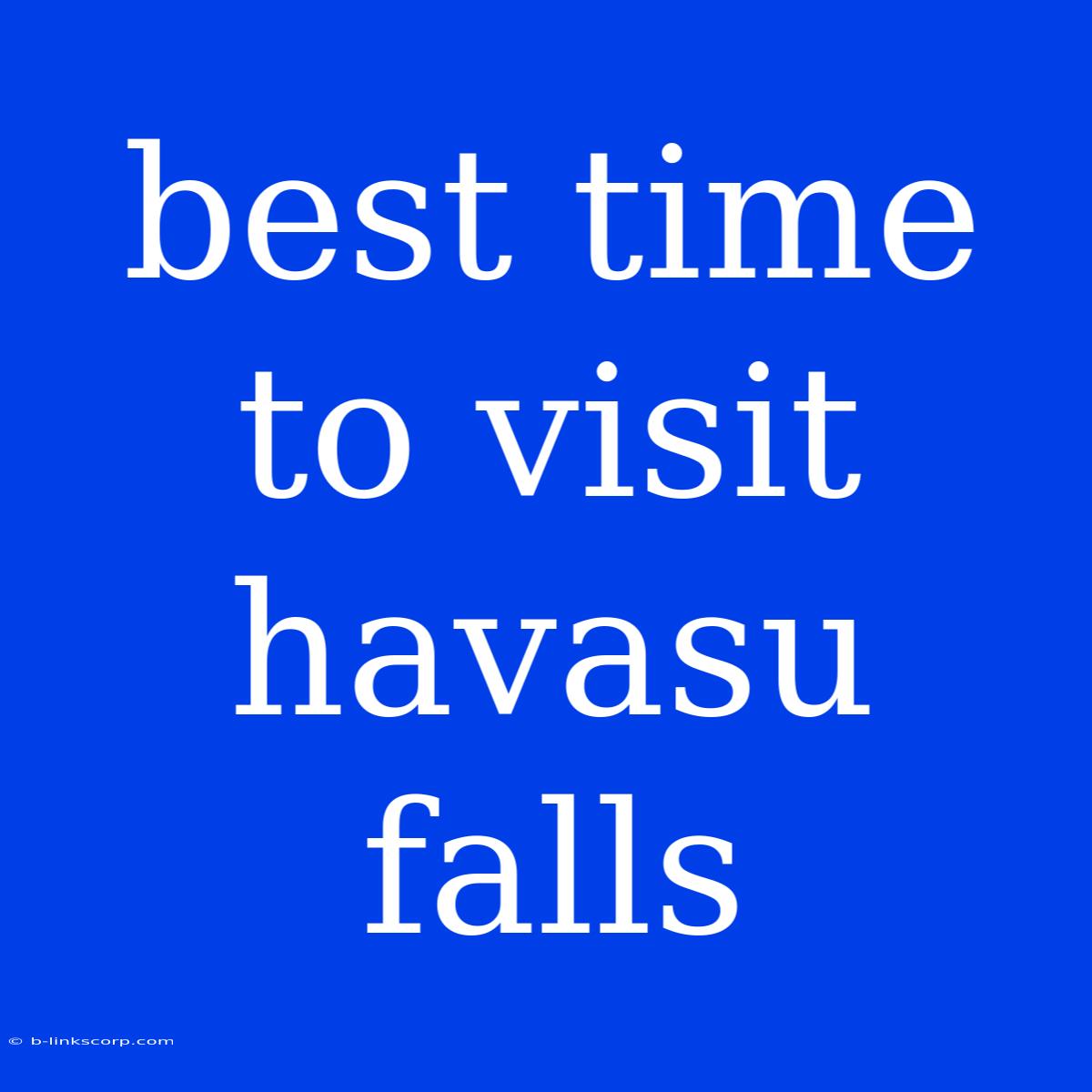 Best Time To Visit Havasu Falls