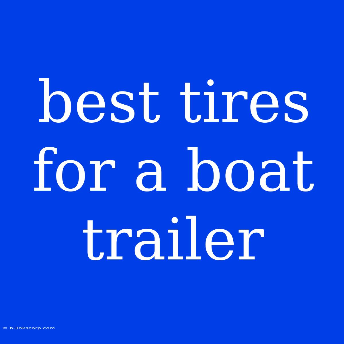 Best Tires For A Boat Trailer