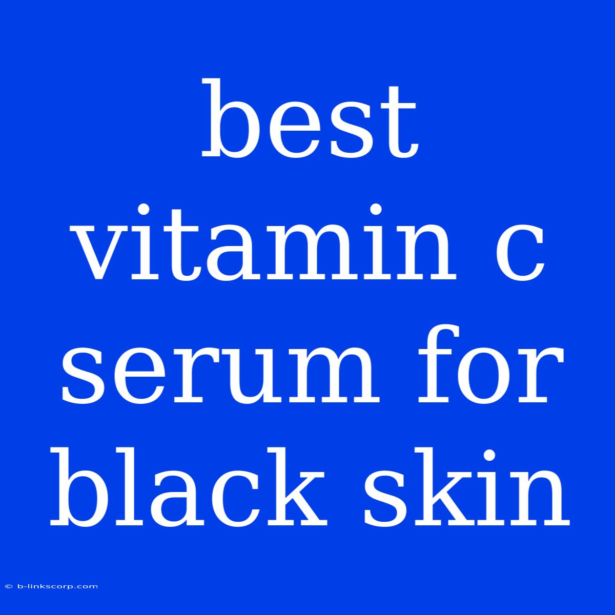 Best Vitamin C Serum For Black Skin