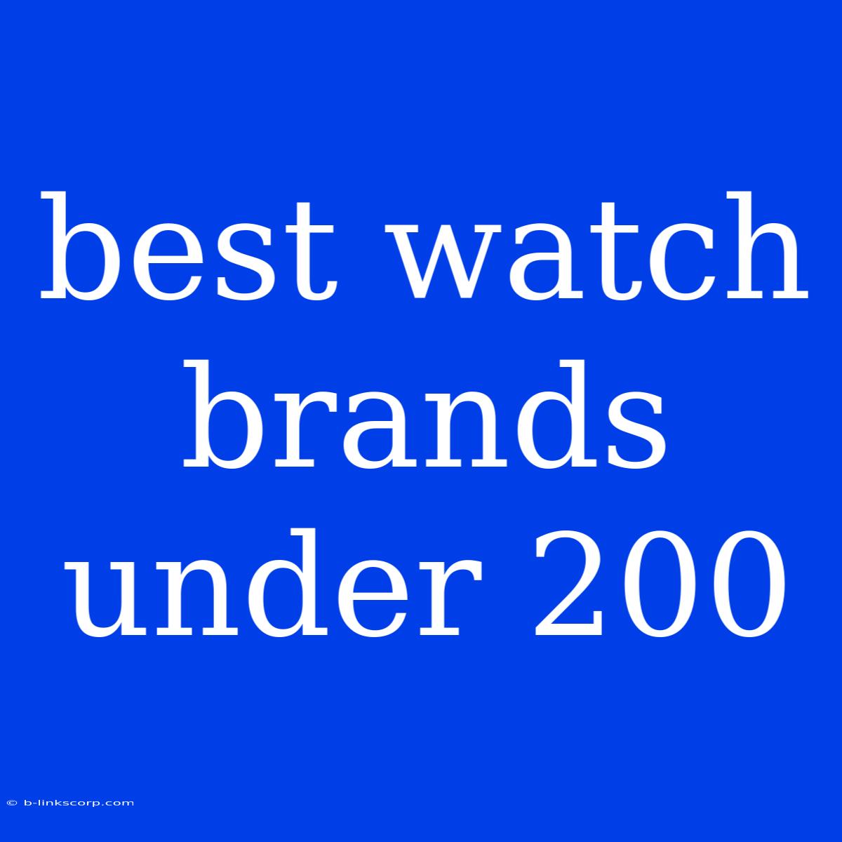 Best Watch Brands Under 200