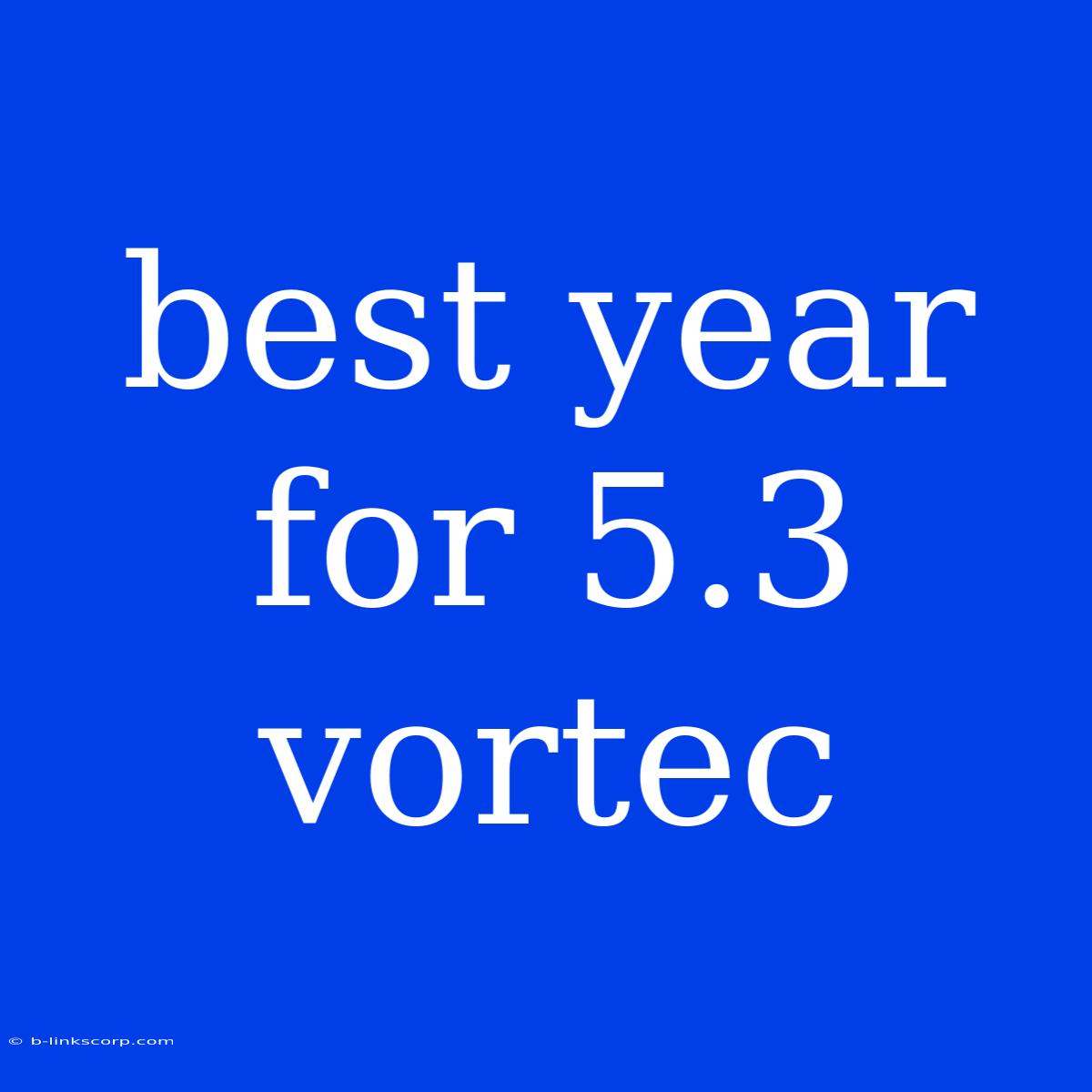 Best Year For 5.3 Vortec