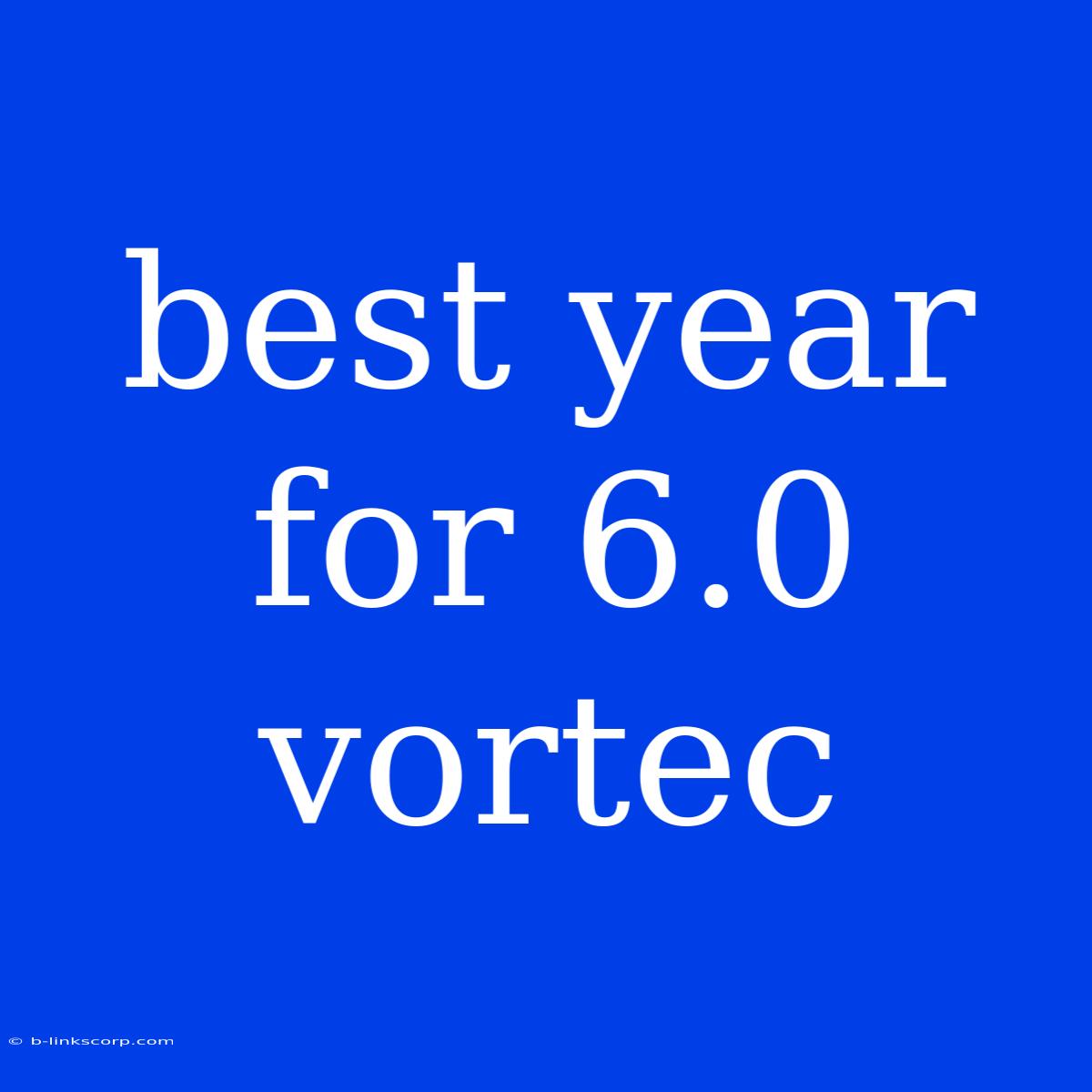 Best Year For 6.0 Vortec