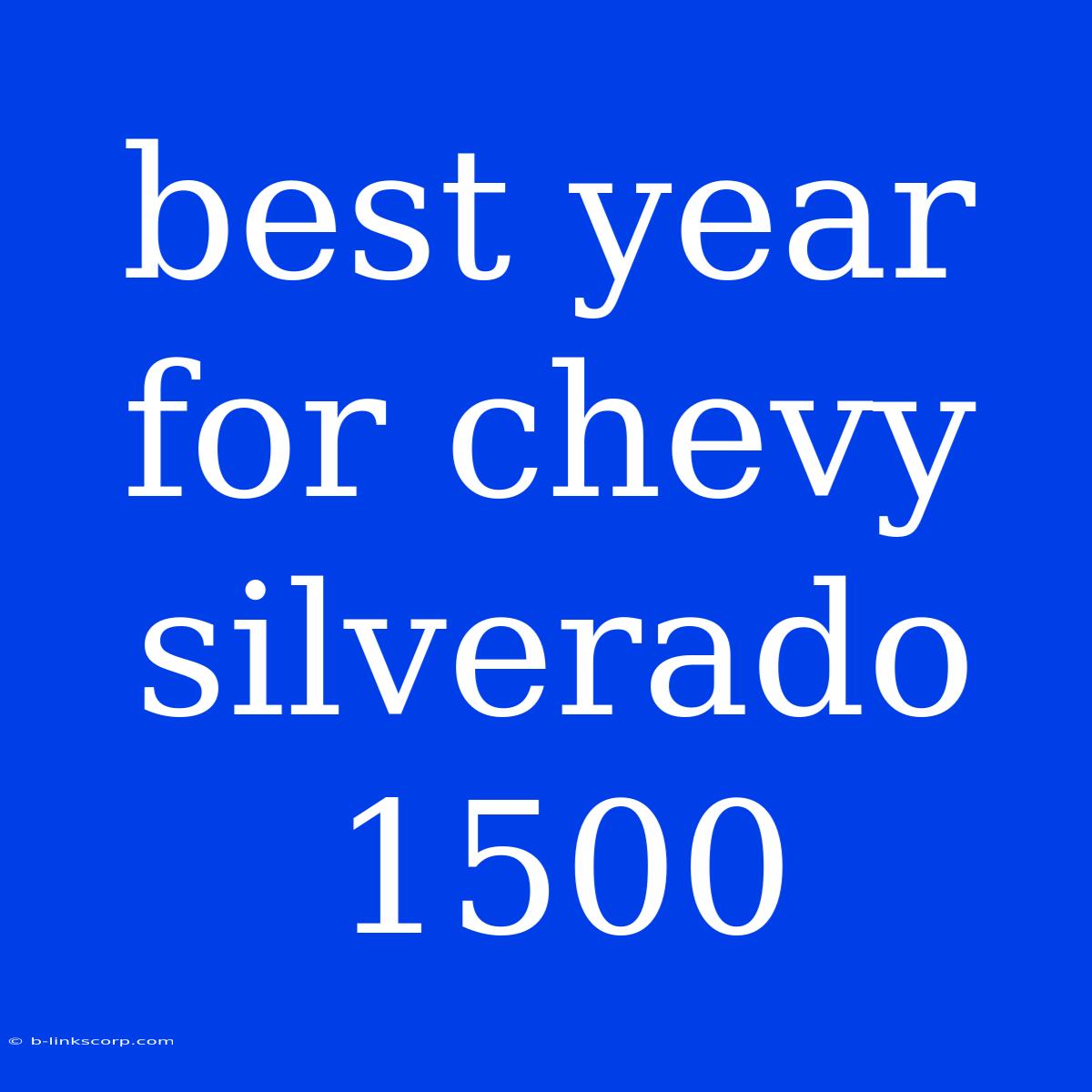 Best Year For Chevy Silverado 1500