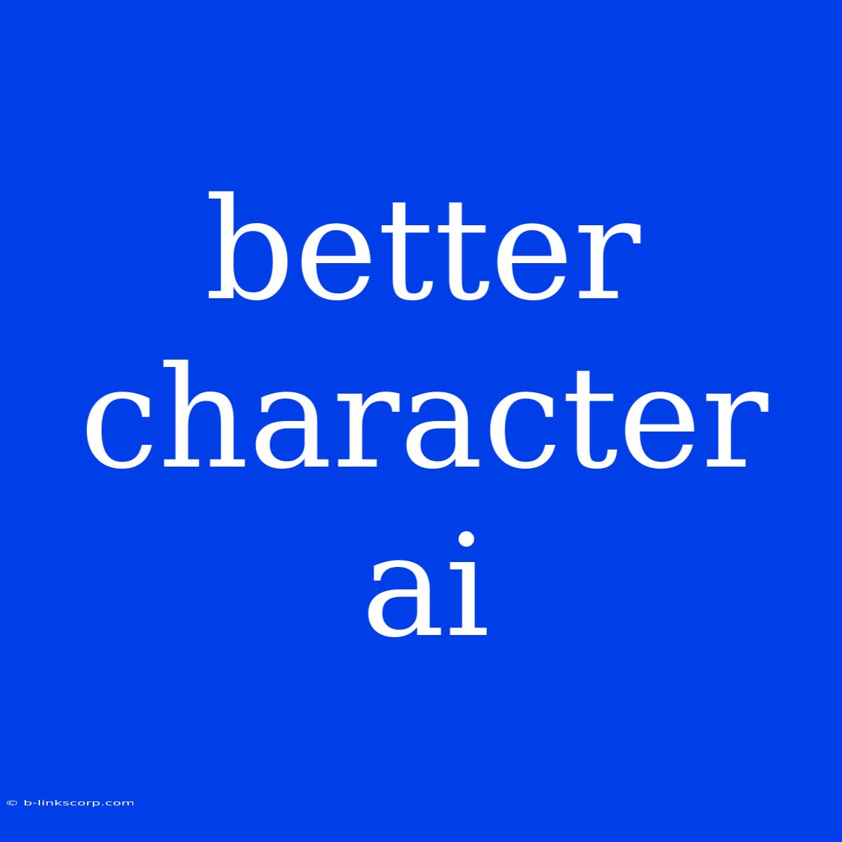 Better Character Ai