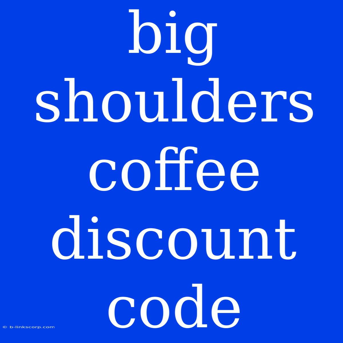 Big Shoulders Coffee Discount Code